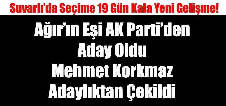 Ağır’ın Eşi AK Partiden Aday Oldu Mehmet Korkmaz Adaylıktan Çekildi 