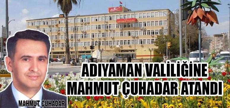 ADIYAMAN VALİLİĞİNE MAHMUT ÇUHADAR ATANDI