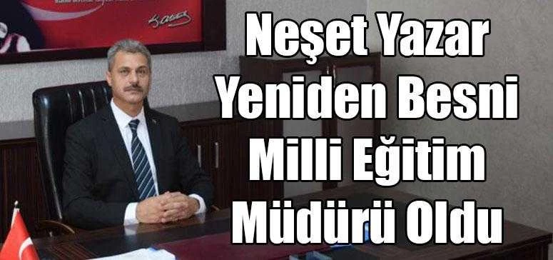 Neşet Yazar Yeniden Besni Milli Eğitim Müdürü Oldu